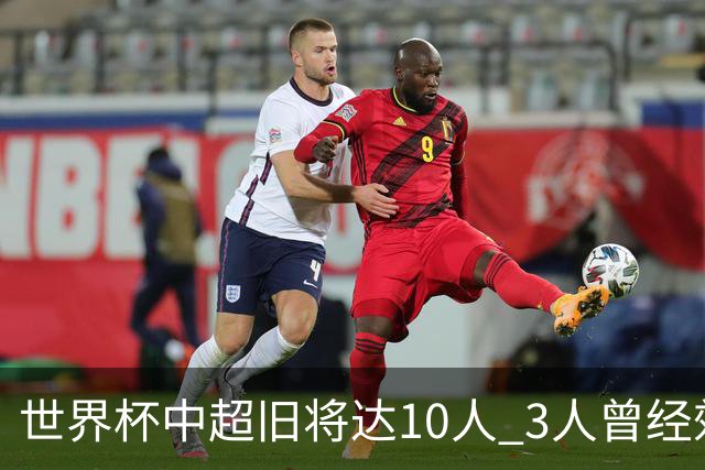 世界杯中超旧将达10人 3人曾经效力国安海港两将